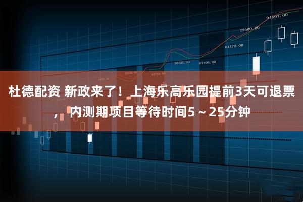 杜德配资 新政来了！上海乐高乐园提前3天可退票， 内测期项目等待时间5～25分钟